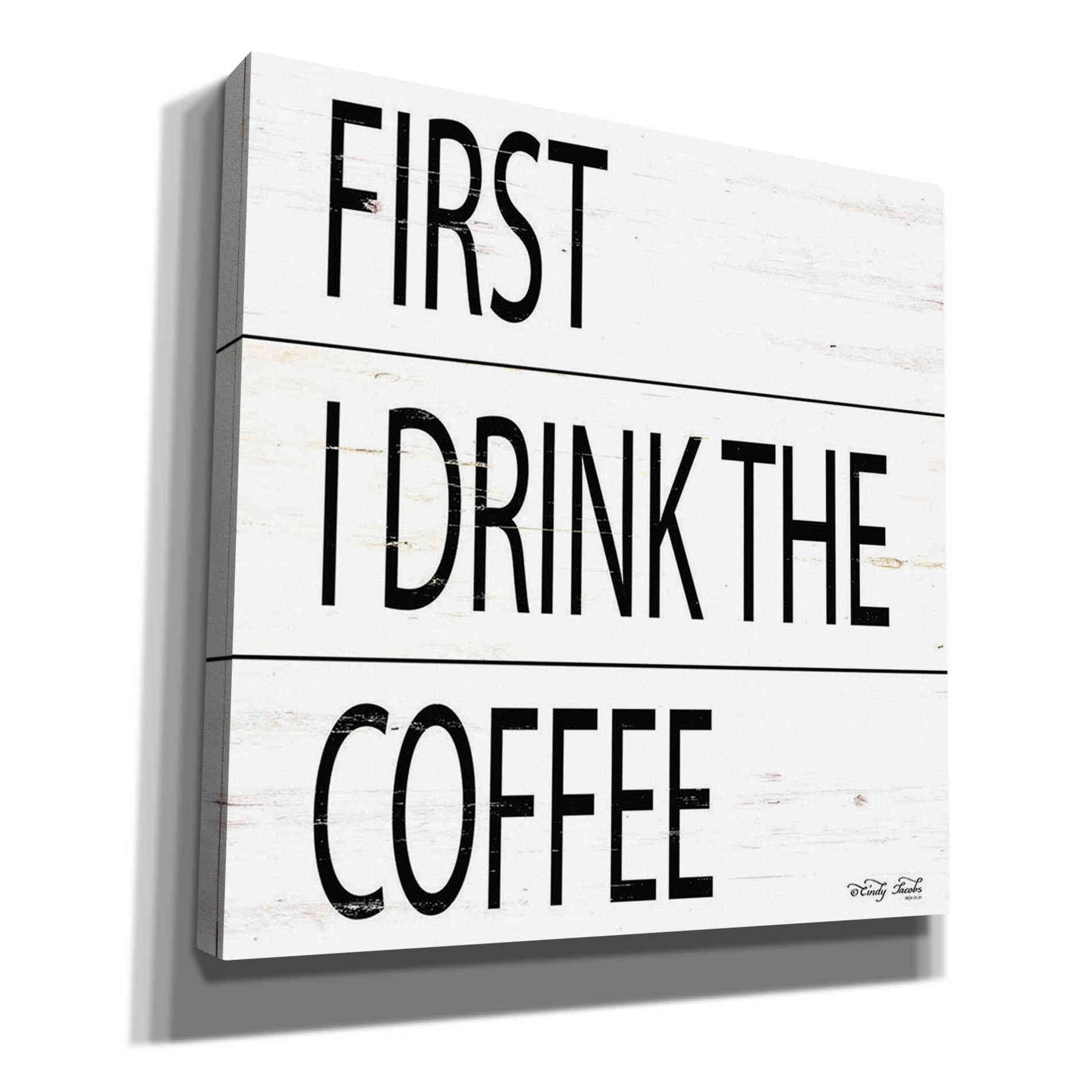 'First I Drink the Coffee' by Cindy Jacobs, Canvas Wall Art